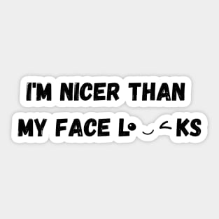 Im Nicer Than My Face Looks Sticker